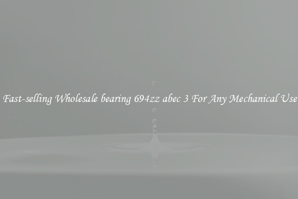 Fast-selling Wholesale bearing 694zz abec 3 For Any Mechanical Use