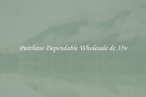Purchase Dependable Wholesale dc 35v
