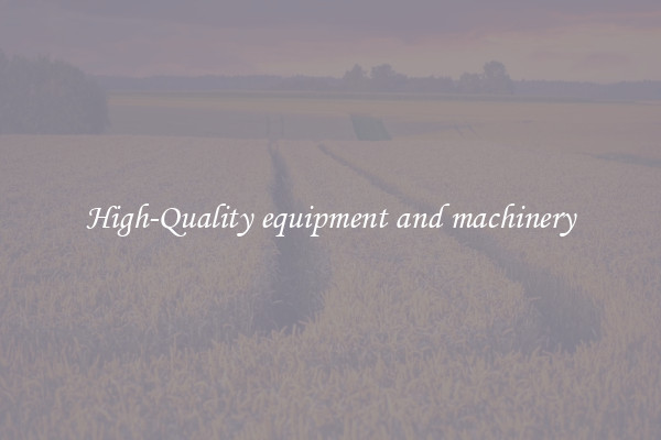 High-Quality equipment and machinery