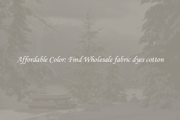Affordable Color: Find Wholesale fabric dyes cotton