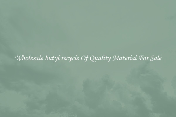 Wholesale butyl recycle Of Quality Material For Sale