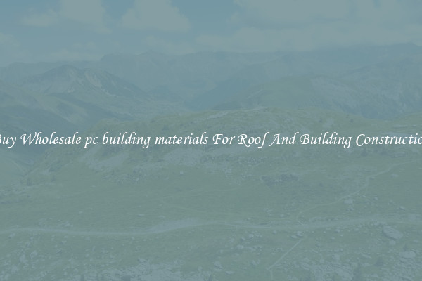 Buy Wholesale pc building materials For Roof And Building Construction