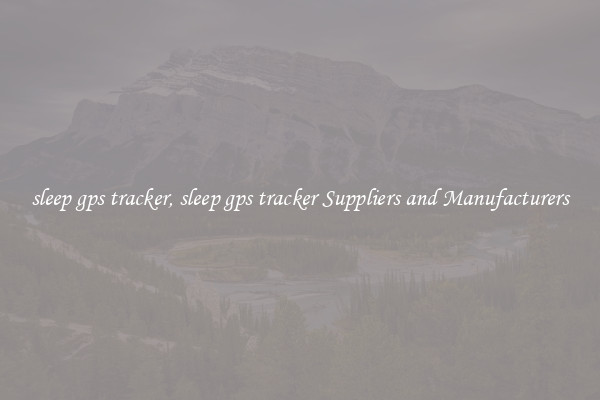 sleep gps tracker, sleep gps tracker Suppliers and Manufacturers