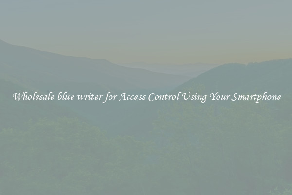 Wholesale blue writer for Access Control Using Your Smartphone