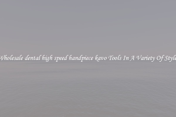 Wholesale dental high speed handpiece kavo Tools In A Variety Of Styles