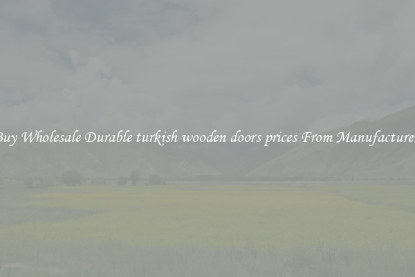 Buy Wholesale Durable turkish wooden doors prices From Manufacturers