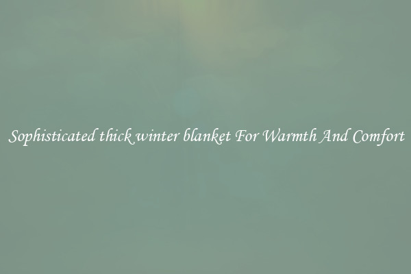 Sophisticated thick winter blanket For Warmth And Comfort