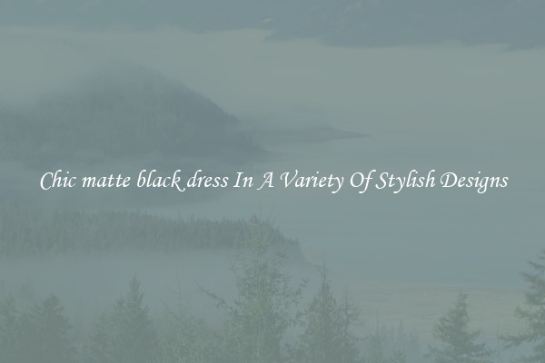 Chic matte black dress In A Variety Of Stylish Designs