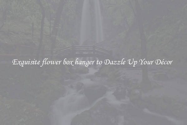 Exquisite flower box hanger to Dazzle Up Your Décor  
