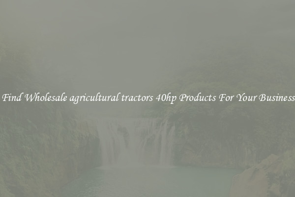 Find Wholesale agricultural tractors 40hp Products For Your Business