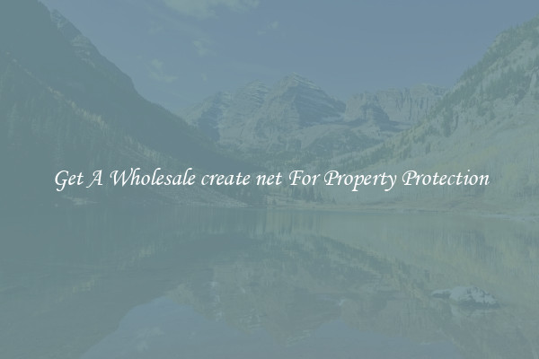 Get A Wholesale create net For Property Protection