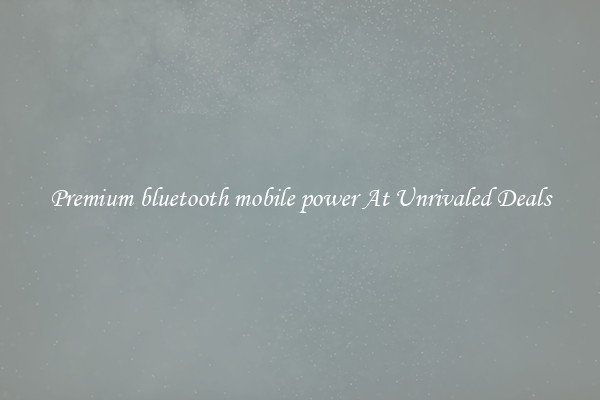 Premium bluetooth mobile power At Unrivaled Deals