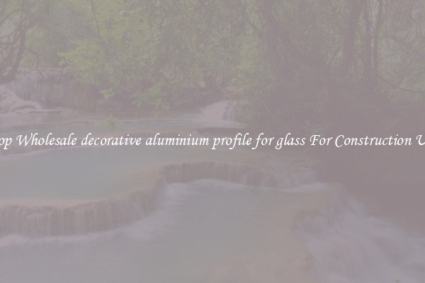 Shop Wholesale decorative aluminium profile for glass For Construction Uses