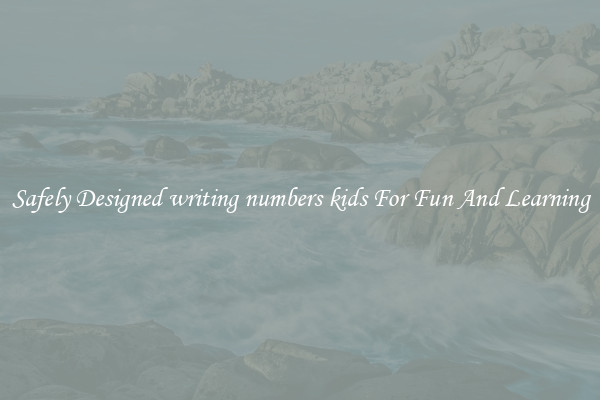 Safely Designed writing numbers kids For Fun And Learning