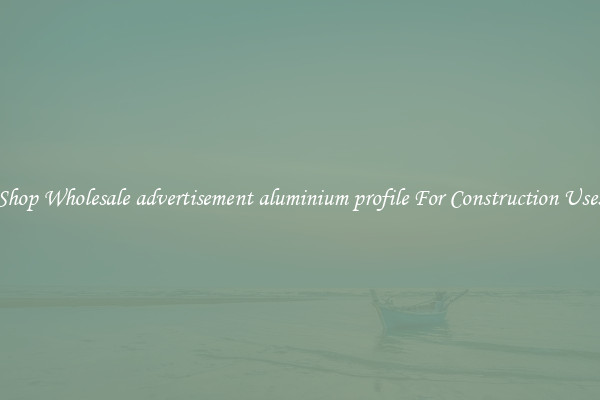 Shop Wholesale advertisement aluminium profile For Construction Uses