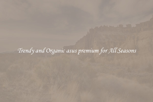 Trendy and Organic asus premium for All Seasons