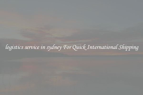 logistics service in sydney For Quick International Shipping