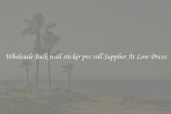 Wholesale Bulk wall sticker pvc roll Supplier At Low Prices