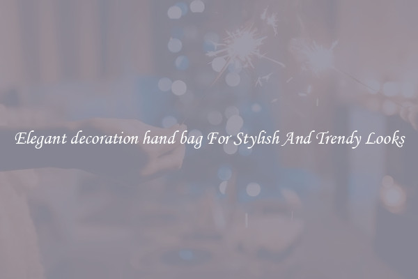 Elegant decoration hand bag For Stylish And Trendy Looks