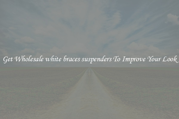 Get Wholesale white braces suspenders To Improve Your Look