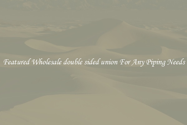 Featured Wholesale double sided union For Any Piping Needs