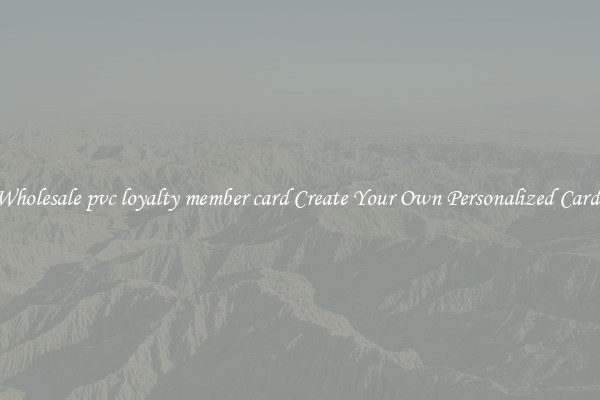 Wholesale pvc loyalty member card Create Your Own Personalized Cards