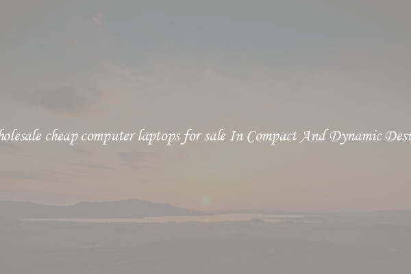 Wholesale cheap computer laptops for sale In Compact And Dynamic Designs