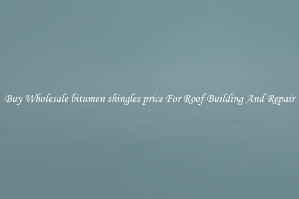 Buy Wholesale bitumen shingles price For Roof Building And Repair