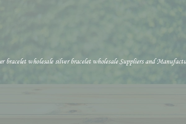 silver bracelet wholesale silver bracelet wholesale Suppliers and Manufacturers