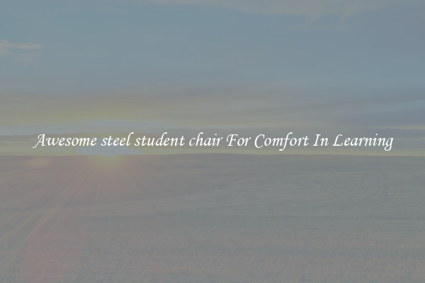 Awesome steel student chair For Comfort In Learning