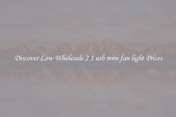 Discover Low Wholesale 2 1 usb mini fan light Prices