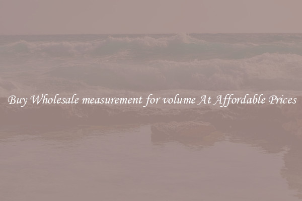 Buy Wholesale measurement for volume At Affordable Prices