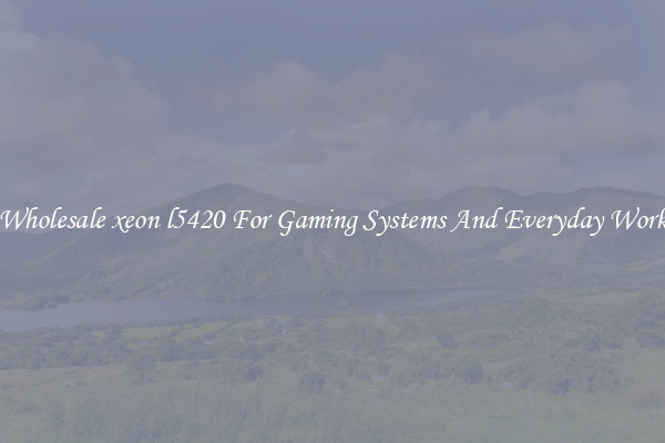 Wholesale xeon l5420 For Gaming Systems And Everyday Work
