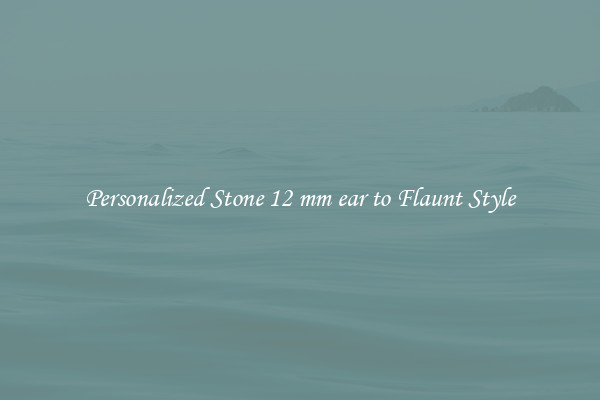 Personalized Stone 12 mm ear to Flaunt Style