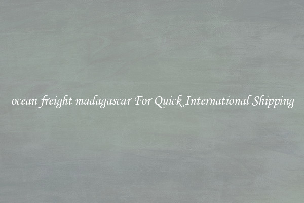 ocean freight madagascar For Quick International Shipping