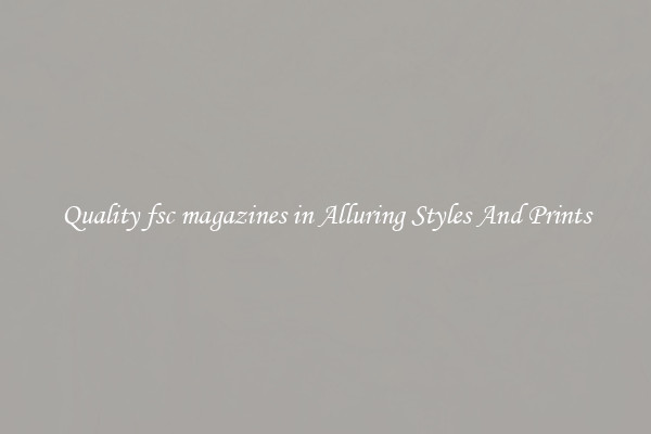 Quality fsc magazines in Alluring Styles And Prints