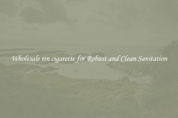 Wholesale tin cigarette for Robust and Clean Sanitation
