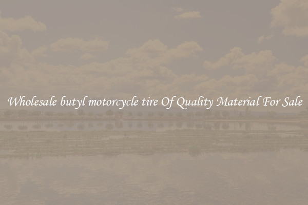 Wholesale butyl motorcycle tire Of Quality Material For Sale