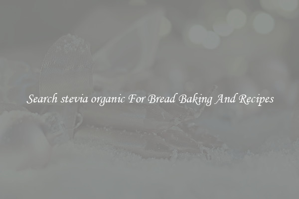 Search stevia organic For Bread Baking And Recipes