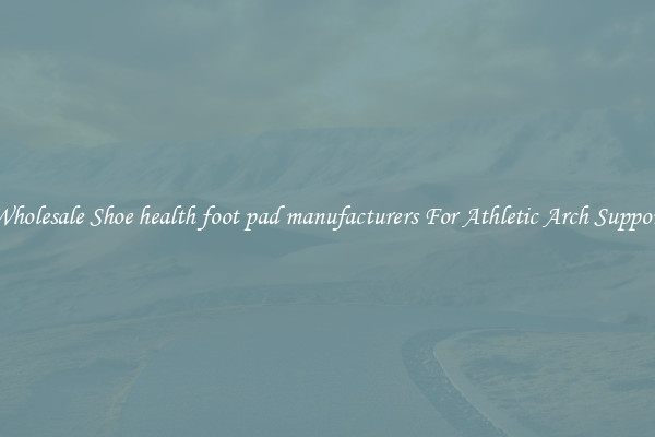 Wholesale Shoe health foot pad manufacturers For Athletic Arch Support