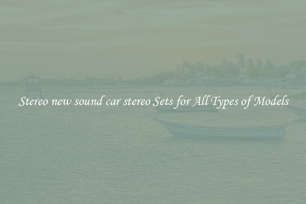Stereo new sound car stereo Sets for All Types of Models