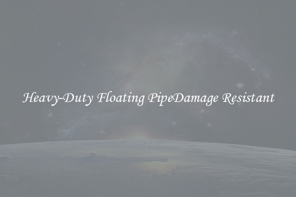 Heavy-Duty Floating PipeDamage Resistant