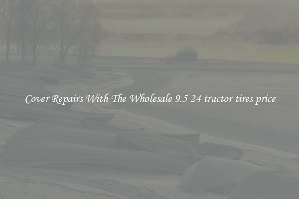  Cover Repairs With The Wholesale 9.5 24 tractor tires price 