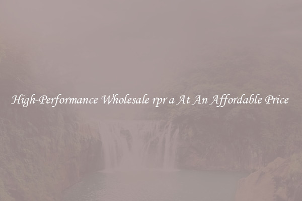 High-Performance Wholesale rpr a At An Affordable Price 