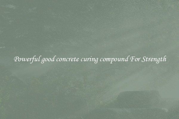 Powerful good concrete curing compound For Strength