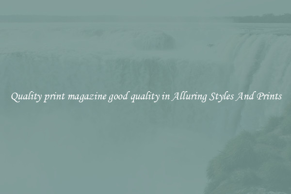 Quality print magazine good quality in Alluring Styles And Prints