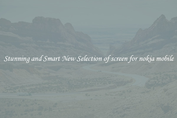 Stunning and Smart New Selection of screen for nokia mobile