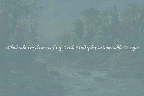 Wholesale vinyl car roof top With Multiple Customizable Designs