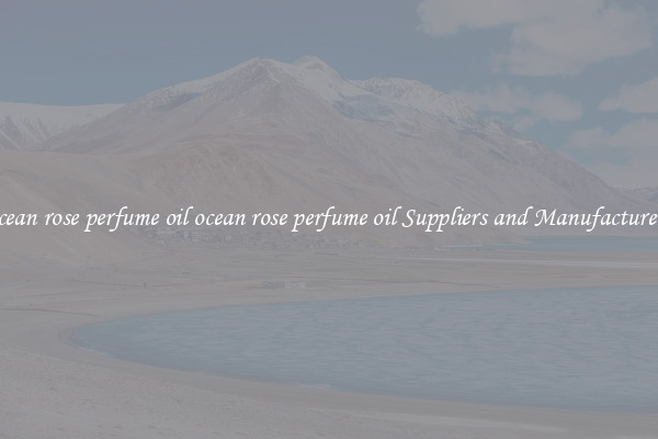 ocean rose perfume oil ocean rose perfume oil Suppliers and Manufacturers