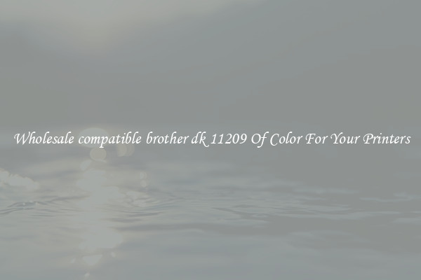 Wholesale compatible brother dk 11209 Of Color For Your Printers